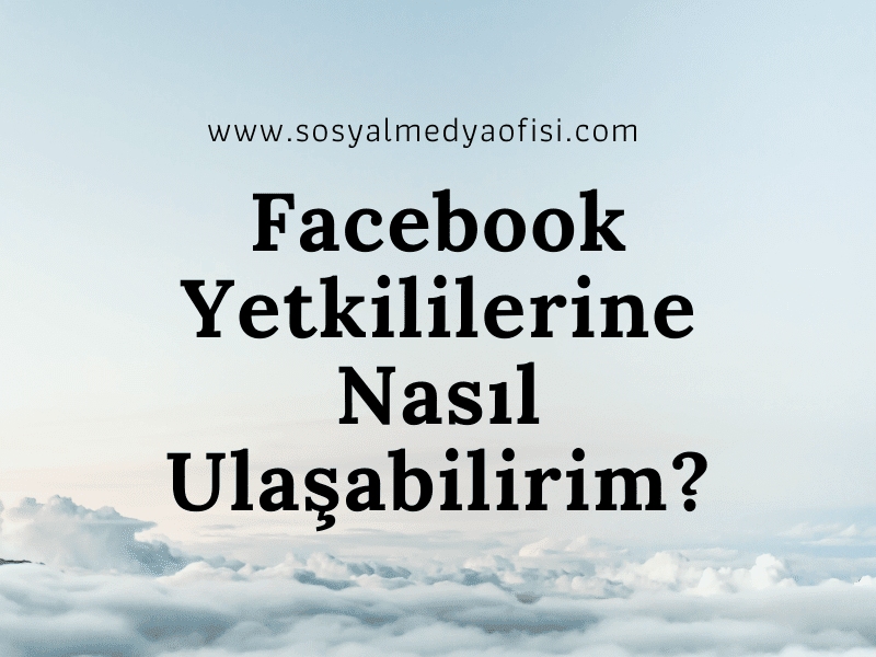 Facebook Yetkililerine Nasıl Ulaşabilirim_