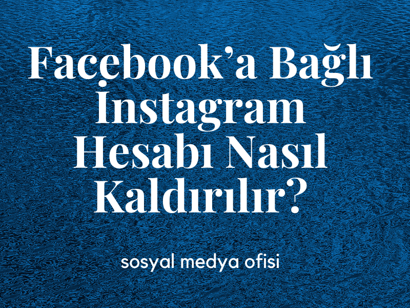 Facebook’a Bağlı İnstagram Hesabı Nasıl Kaldırılır_