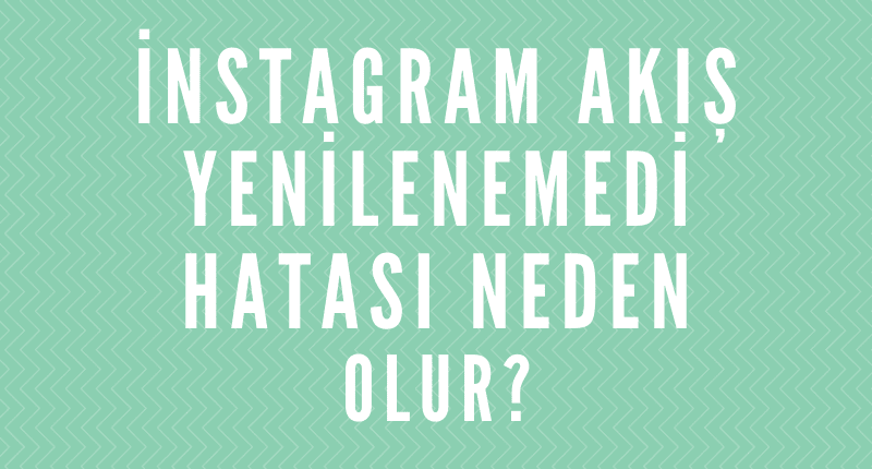 İnstagram Akış Yenilenemedi Hatası Neden Olur,