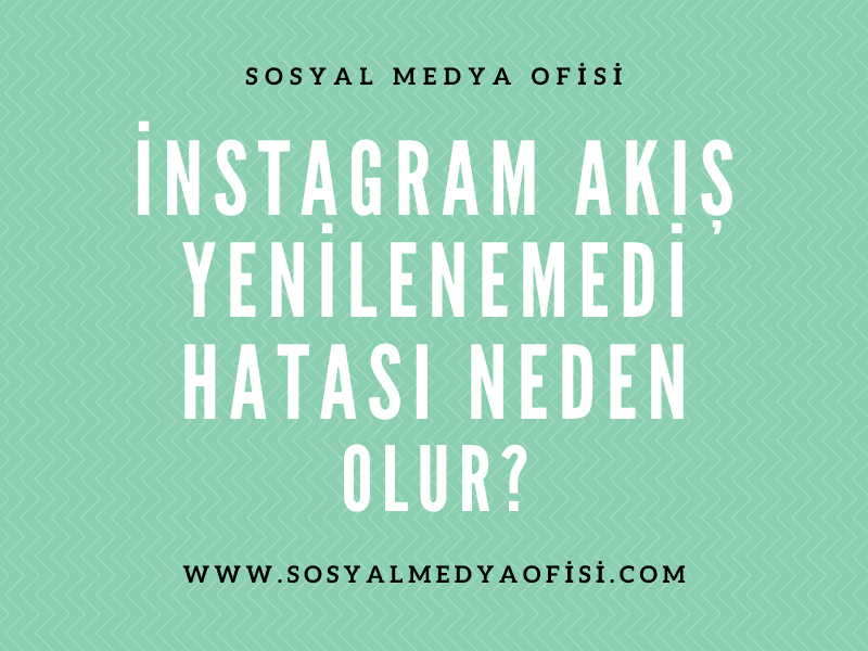 İnstagram Akış Yenilenemedi Hatası Neden Olur,