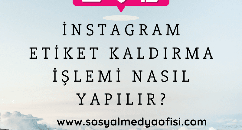 instagram etiket kaldırma işlemi nasıl yapılır?