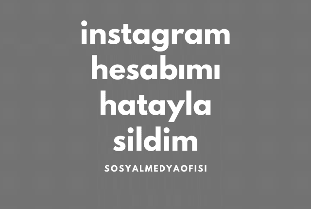 instagram hesabımı hatayla sildim