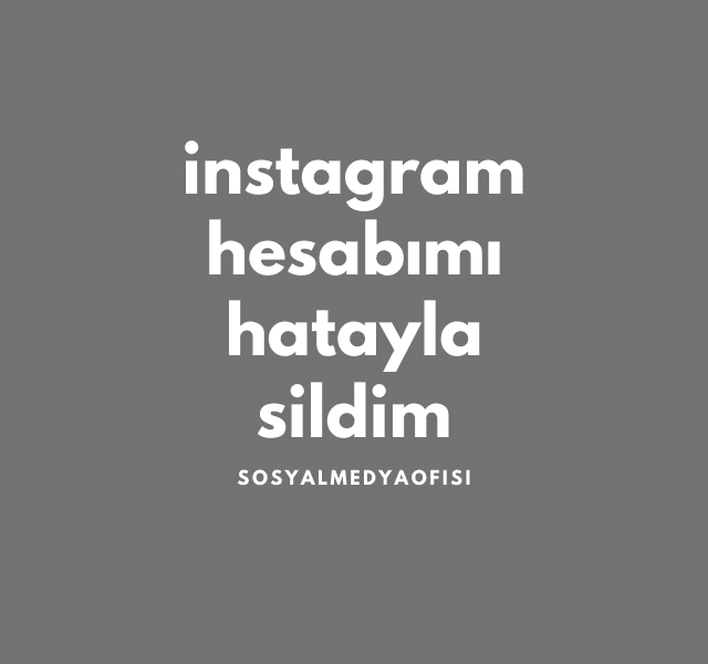 instagram hesabımı hatayla sildim