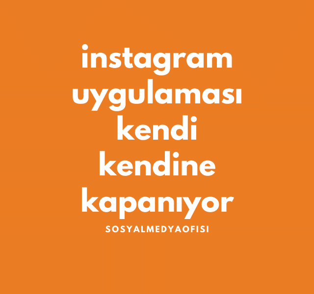 instagram uygulaması kendi kendine kapanıyor