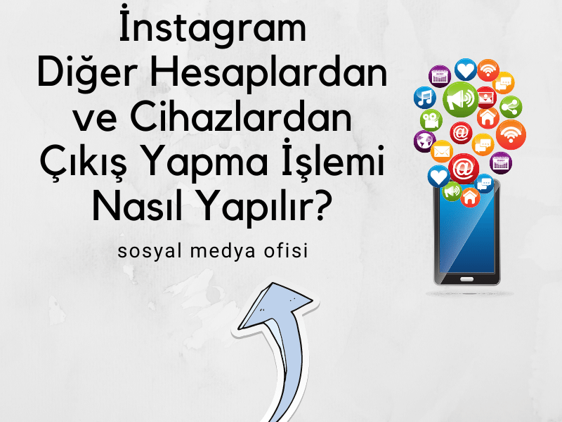 İnstagram Diğer Hesaplardan ve Cihazlardan Çıkış Yapma İşlemi Nasıl Yapılır_