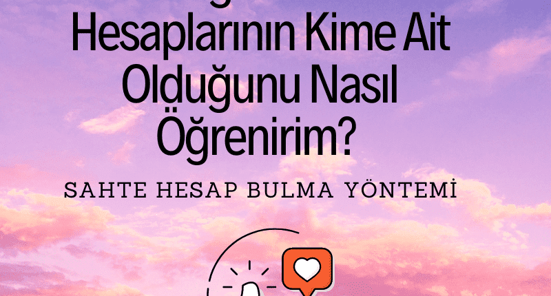 İnstagram Fake Hesaplarının Kime Ait Olduğunu Nasıl Öğrenirim_ Sahte Hesap Bulma Yöntemi