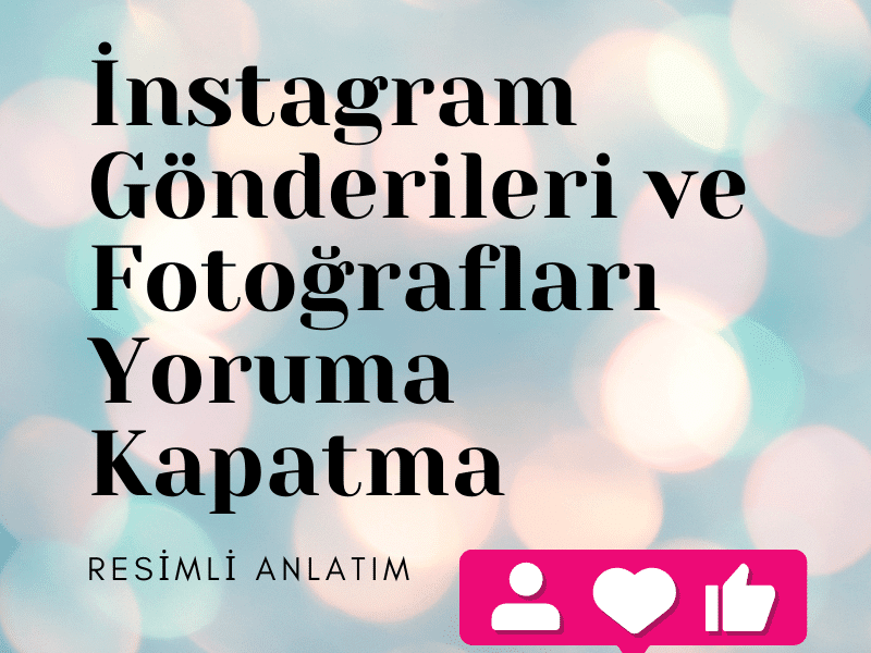 İnstagram Gönderileri ve Fotoğrafları Yoruma Kapatma Resimli Anlatım