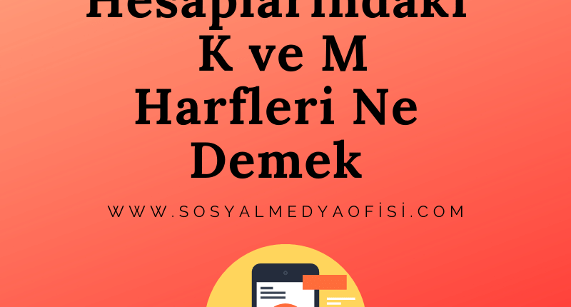 İnstagram Hesaplarındaki K ve M Harfleri Ne Demek