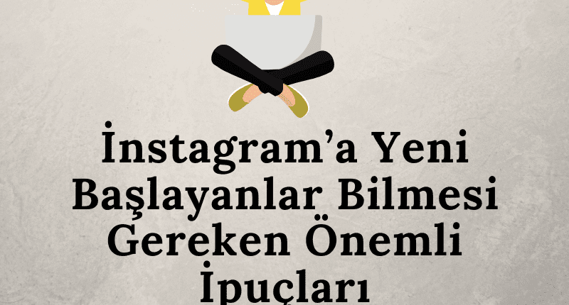 Instagrama Yeni Baslayanlar Bilmesi Gereken Onemli Ipuclari