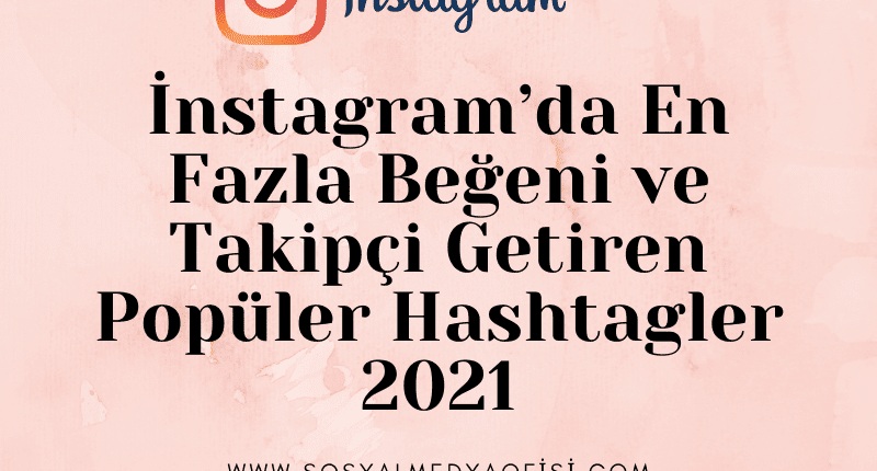 İnstagram’da En Fazla Beğeni ve Takipçi Getiren Popüler Hashtagler 2021