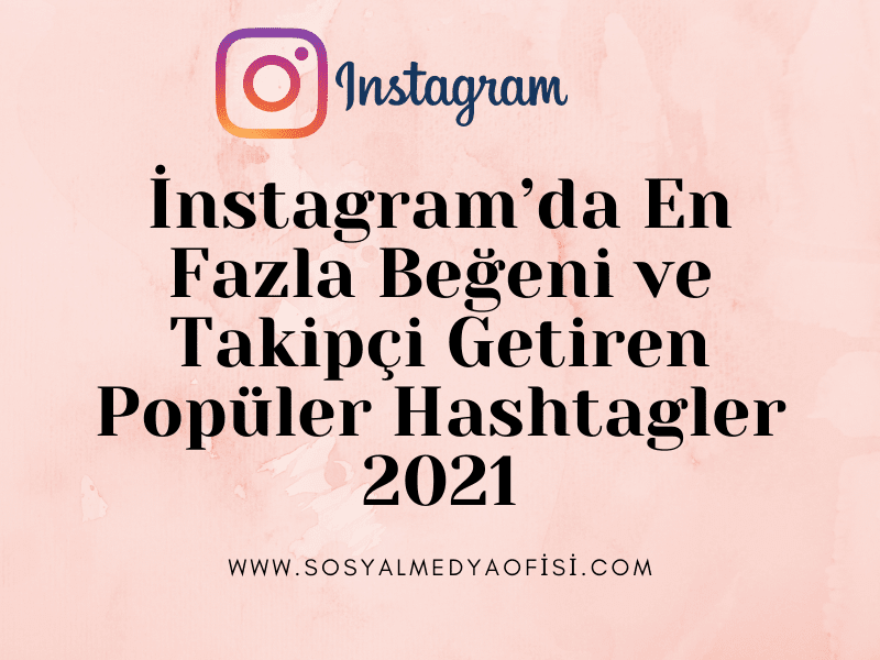 İnstagram’da En Fazla Beğeni ve Takipçi Getiren Popüler Hashtagler 2021