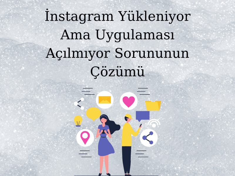 İnstagram Yükleniyor Ama Uygulaması Açılmıyor Sorununun Çözümü