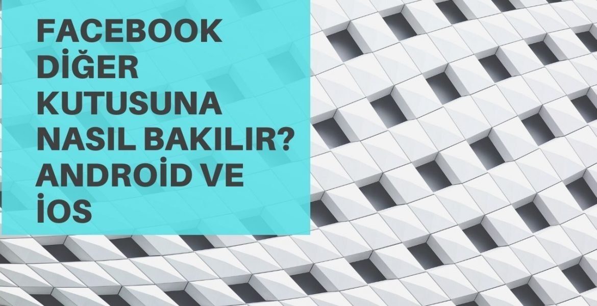 Facebook Diğer Kutusuna Nasıl Bakılır? Android ve iOS