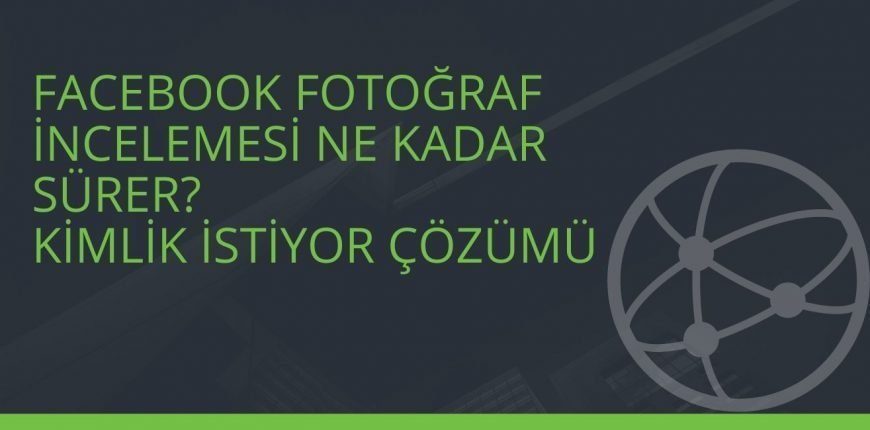 Facebook Fotoğraf İncelemesi Ne Kadar Sürer? Kimlik İstiyor Çözümü