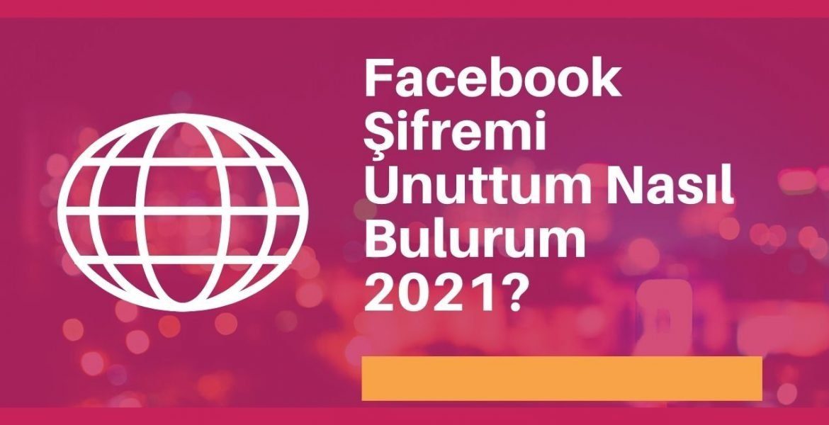 Facebook Şifremi Unuttum Nasıl Bulabilirim 2021?