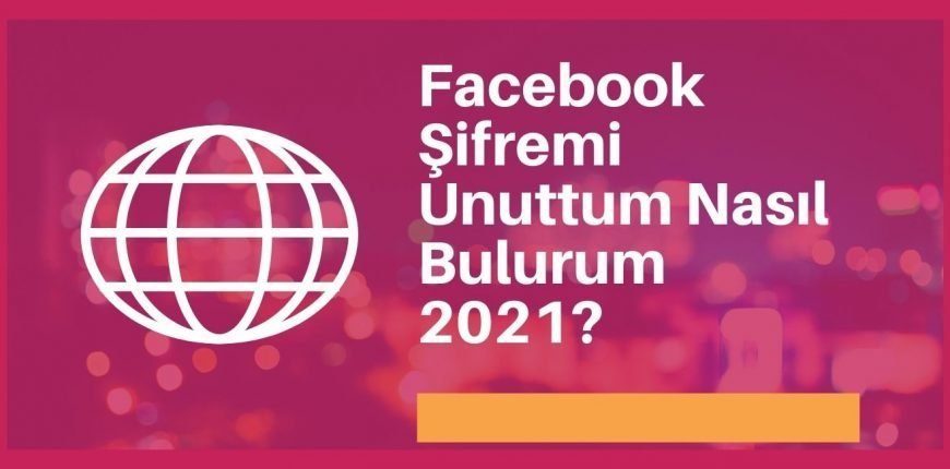 Facebook Şifremi Unuttum Nasıl Bulabilirim 2021?