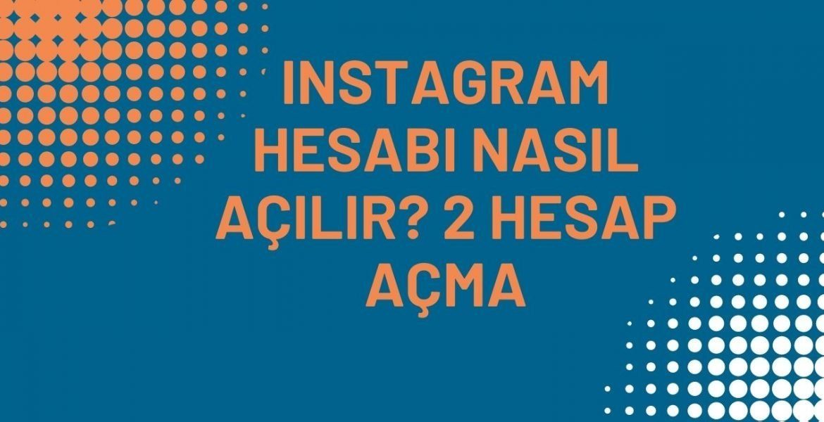 Instagram Hesabı Nasıl Açılır? 2 Hesap Açma İşlemi