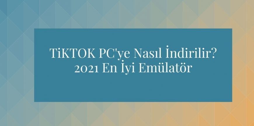 Tiktok PC'ye Nasıl İndirilir? Emülatör İndirme