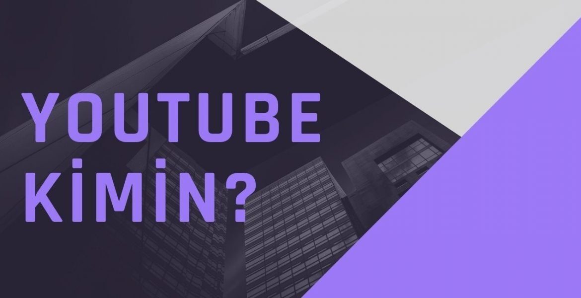 Youtube Kimin? Türkiye’de Ne Zaman Kuruldu?