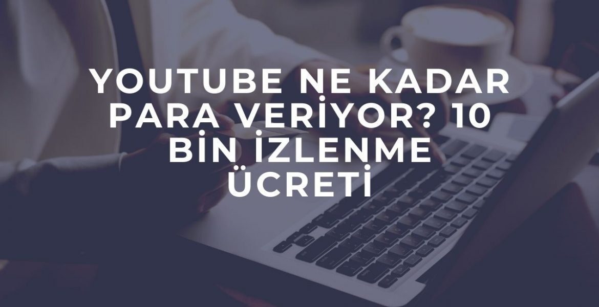 Youtube Ne Kadar Para Veriyor? 10 Bin İzlenme Ücreti