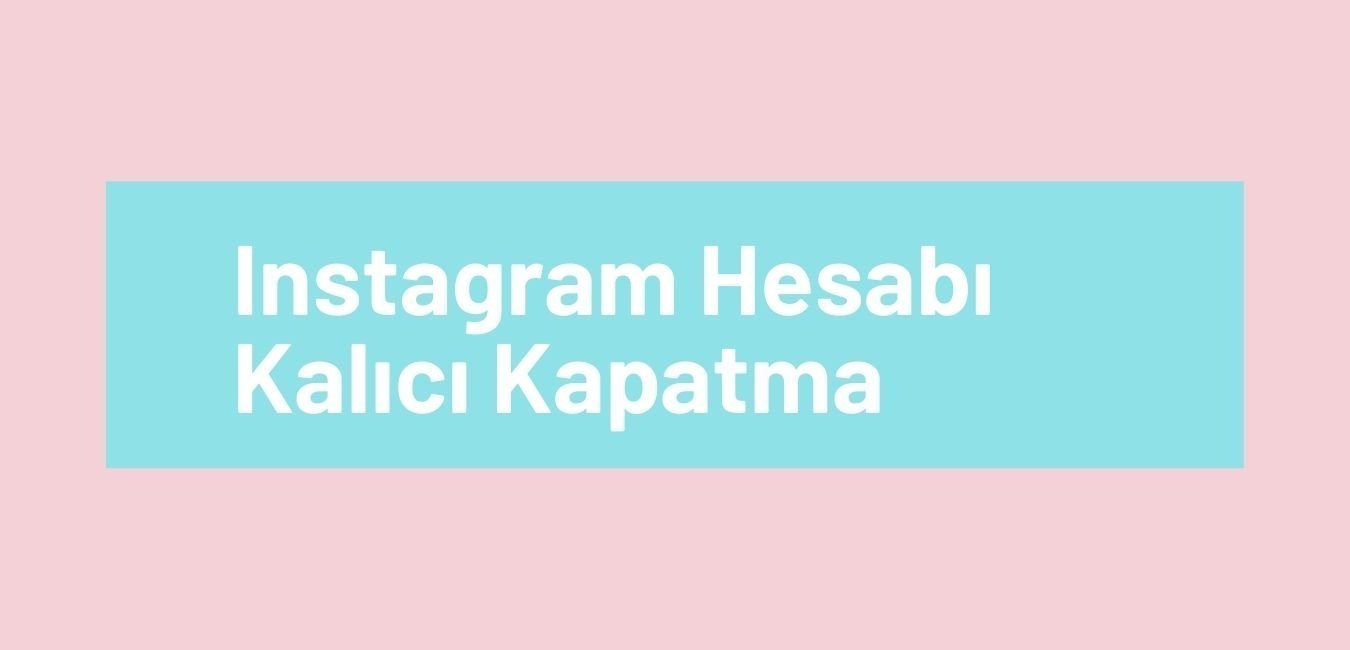 instagram kalici kapatma