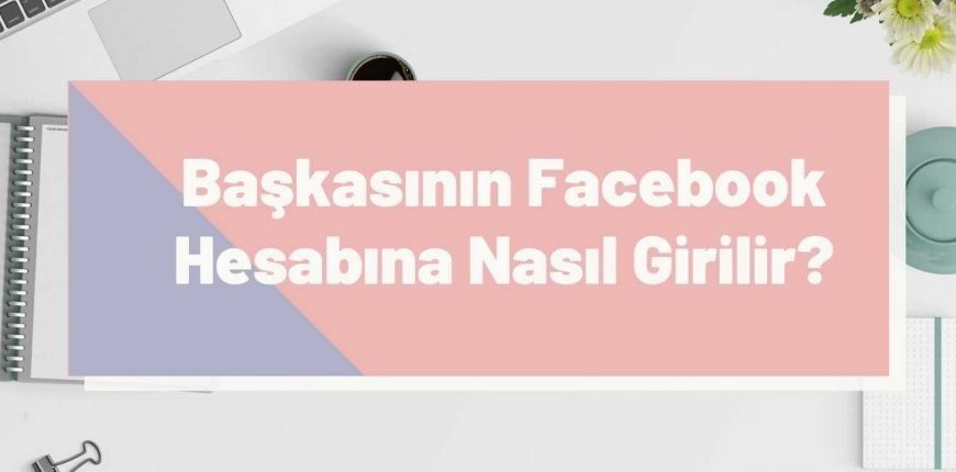 Başkasının Facebook Hesabına Nasıl Girilir?