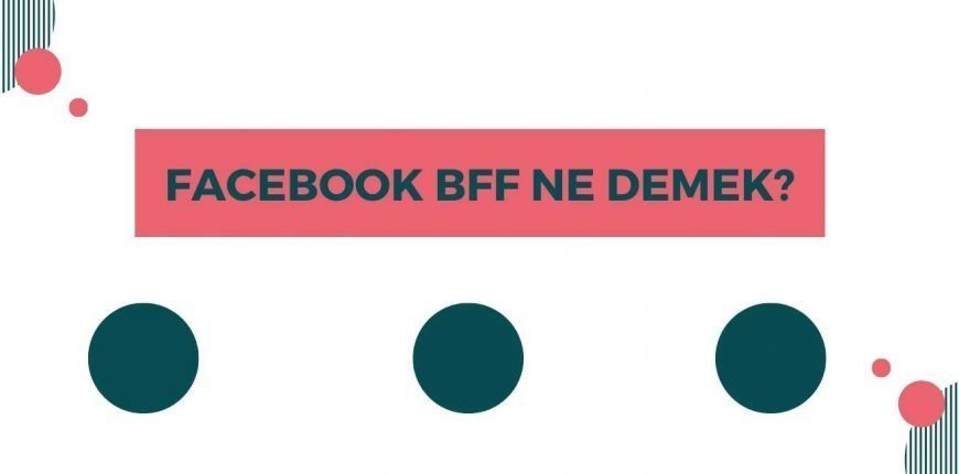 Facebook BFF Ne Demek?