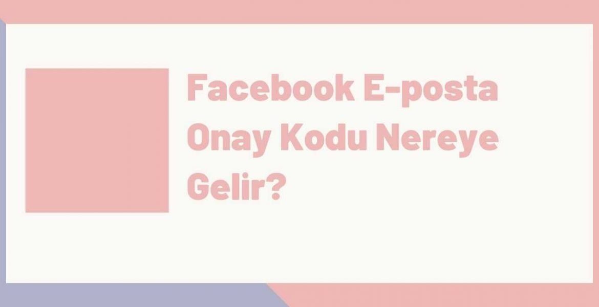 Facebook E posta Onay Kodu Nereye Gelir