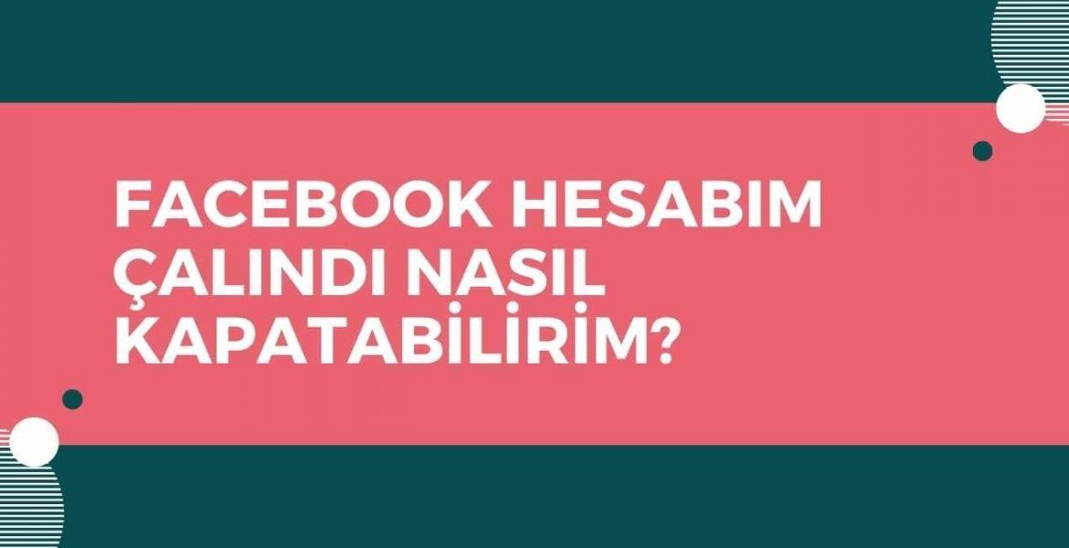 Facebook Hesabım Çalındı Nasıl Kapatabilirim