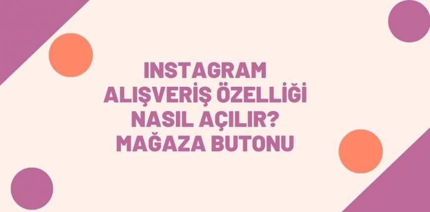 Instagram Alışveriş Özelliği Nasıl Açılır? Mağaza Butonu