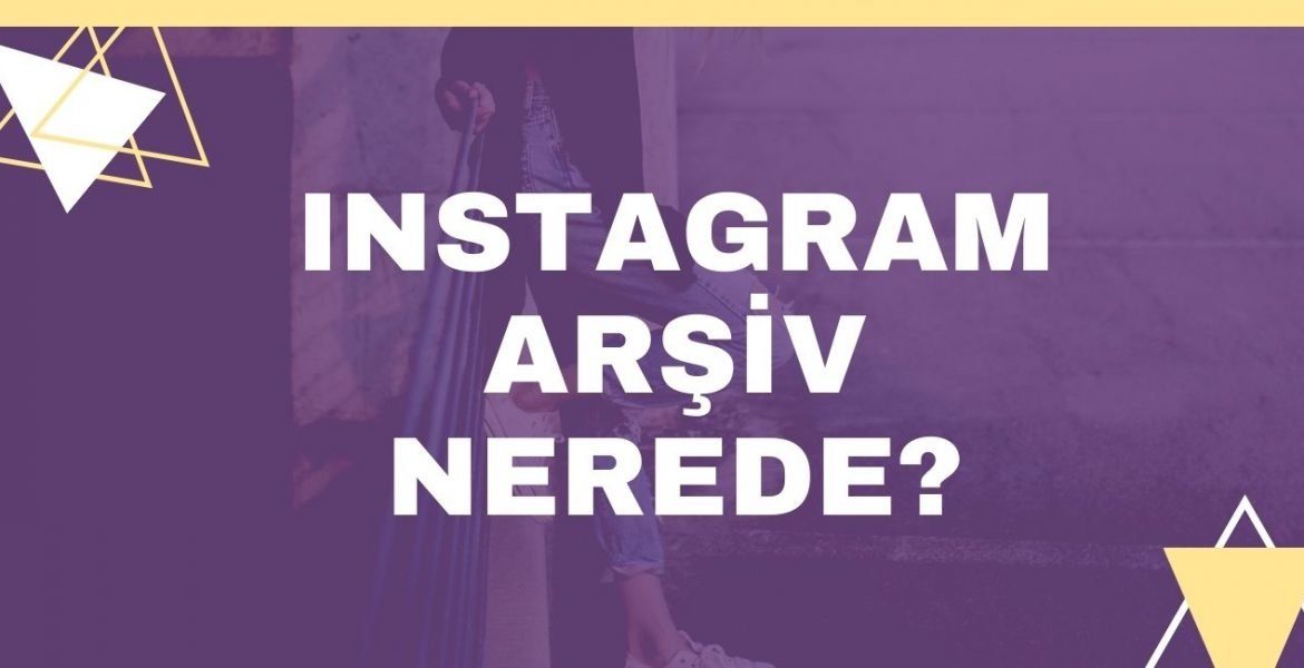 Instagram Arşiv Nerede?