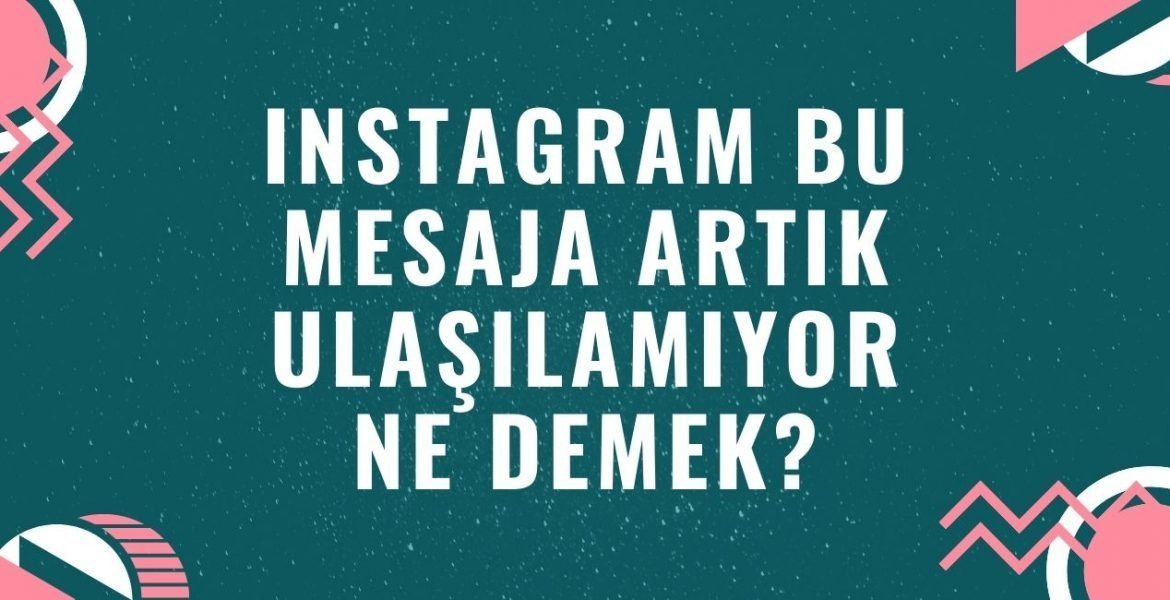 İnstagram Bu Mesaja Artık Ulaşamıyor Hatası Neden Olur?