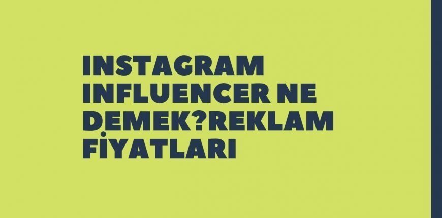 Instagram Influencer Ne Demek Reklam Fiyatları Nasıl