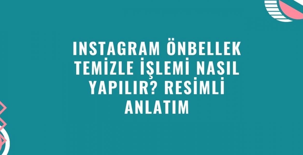 Instagram Önbellek Temizle İşlemi Nasıl Yapılır, Ne İşe Yarar? Resimli Anlatım