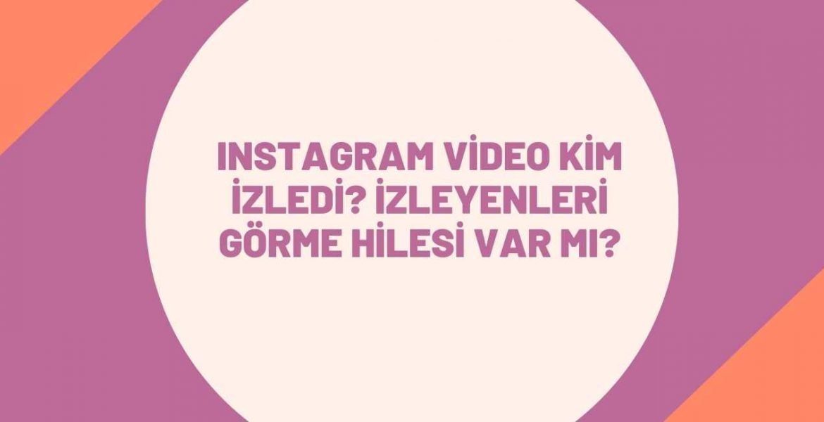 Instagram Video Kim İzledi? İzleyenleri Görme Hilesi Var mı?