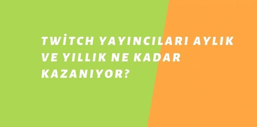 Twitch Yayıncıları Aylık ve Yıllık Kaç Para Kazanıyor? 2021-2022