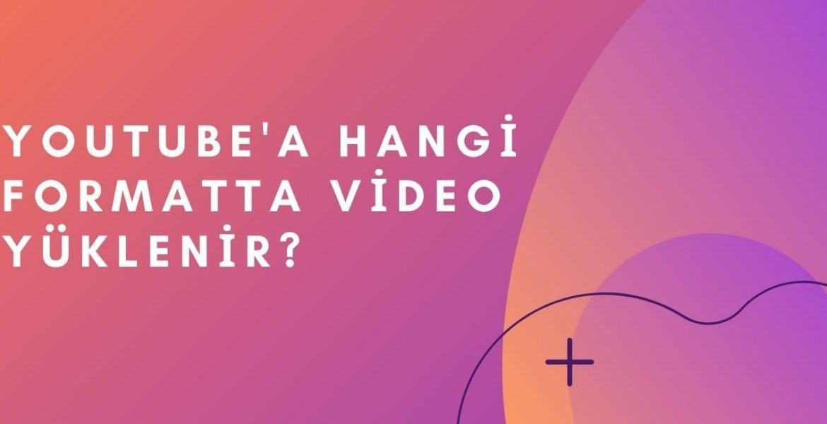 Youtube Hangi Formatta Video Yüklenir?