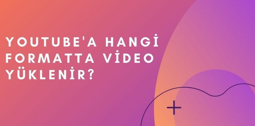 Youtube Hangi Formatta Video Yüklenir?