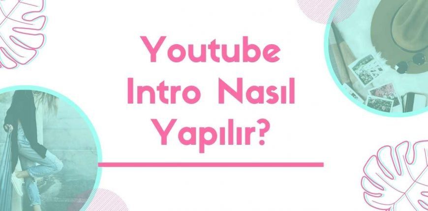 Youtube Intro Nasıl Yapılır?