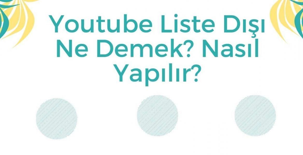 Youtube Liste Dışı Ne Demek? Nasıl Yapılır?