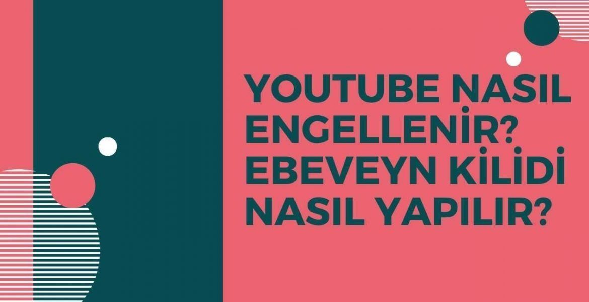 Youtube Nasıl Engellenir? Ebeveyn Kilidi Nasıl Yapılır?