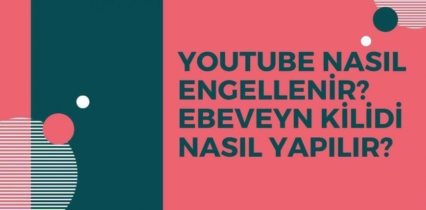 Youtube Nasıl Engellenir? Ebeveyn Kilidi Nasıl Yapılır?