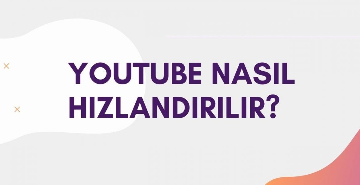 Youtube Nasıl Hızlandırılır?