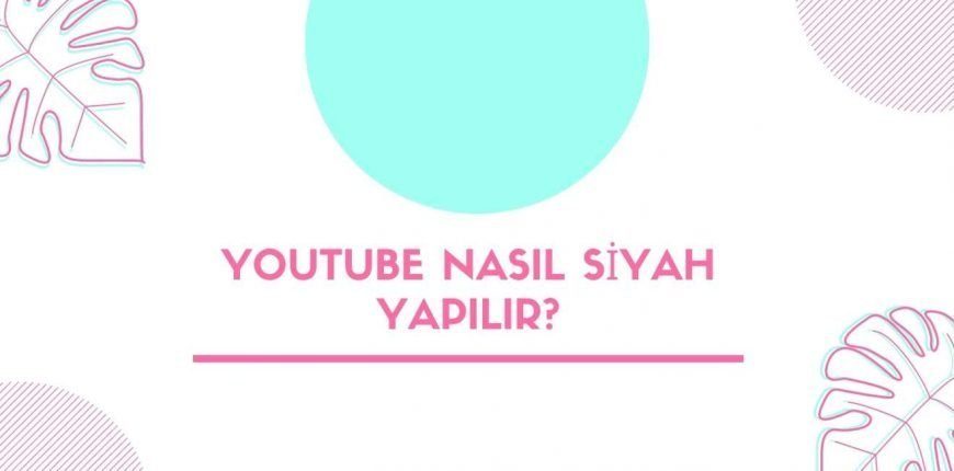 Youtube Nasıl Siyah Yapılır?