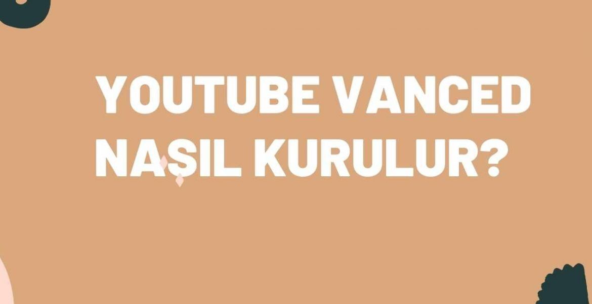 Youtube Vanced Nasıl Kurulur?