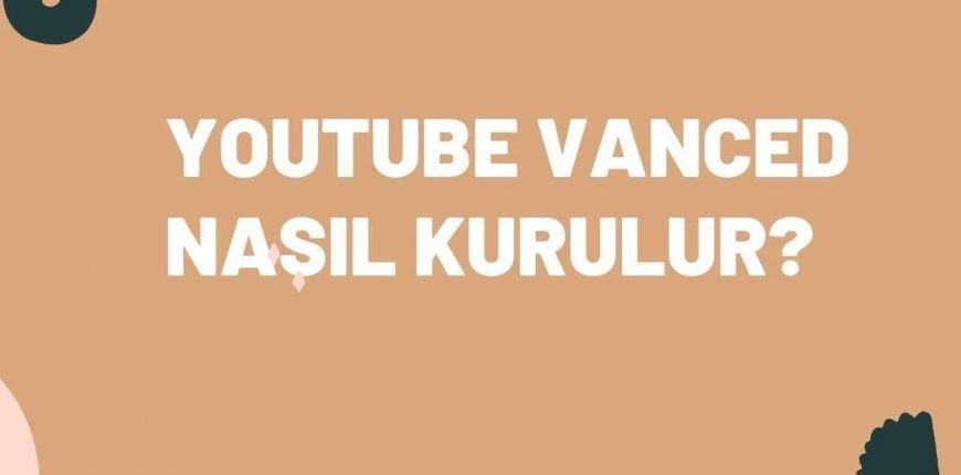 Youtube Vanced Nasıl Kurulur?