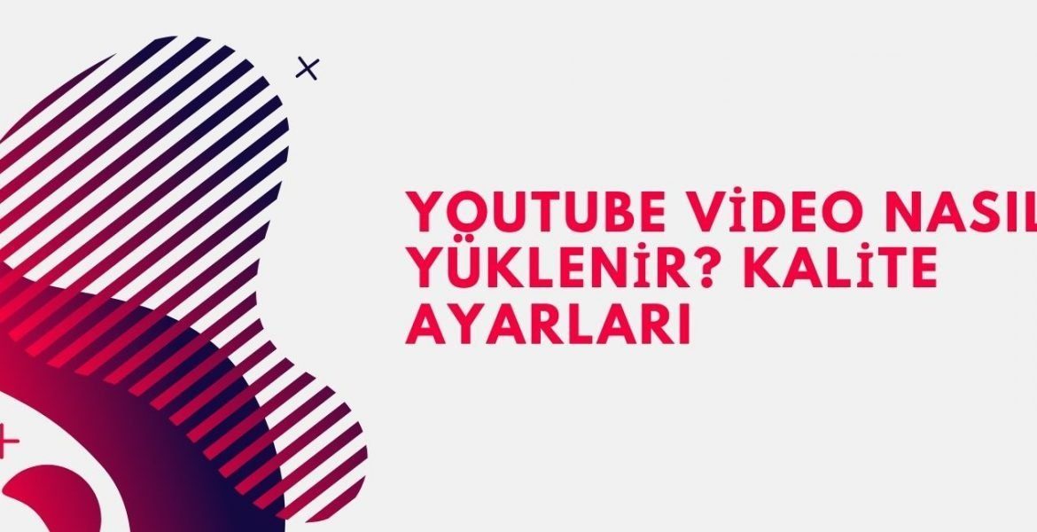 Youtube Video Nasil Yuklenir Kalite Ayarlari