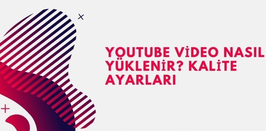 Youtube Video Nasil Yuklenir Kalite Ayarlari