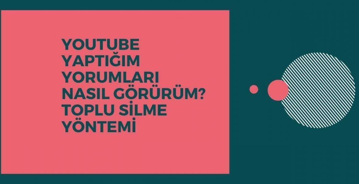 Youtube Yaptığım Yorumları Nasıl Görürüm? Toplu Silme Yöntemi