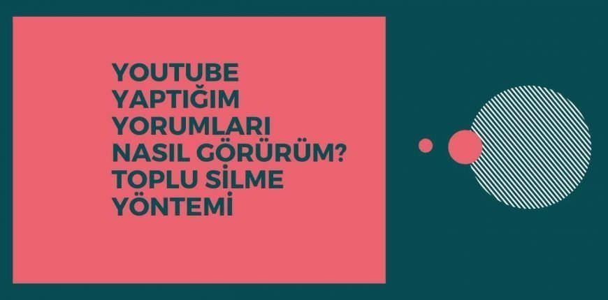 Youtube Yaptığım Yorumları Nasıl Görürüm? Toplu Silme Yöntemi